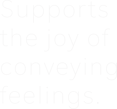 Supports the joy of conveying feelings.